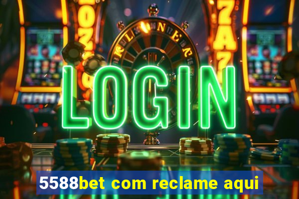 5588bet com reclame aqui